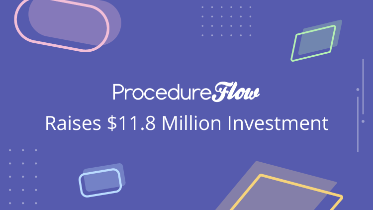 ProcedureFlow Raises $11.8 Million Funding Round to Accelerate its Mission of Making Employees Experts Faster
